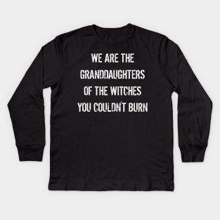 We are The Granddaughters of The Witches You Couldn't Burn Kids Long Sleeve T-Shirt